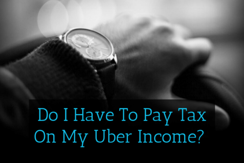 Do I Have To Pay Tax On My Uber Income